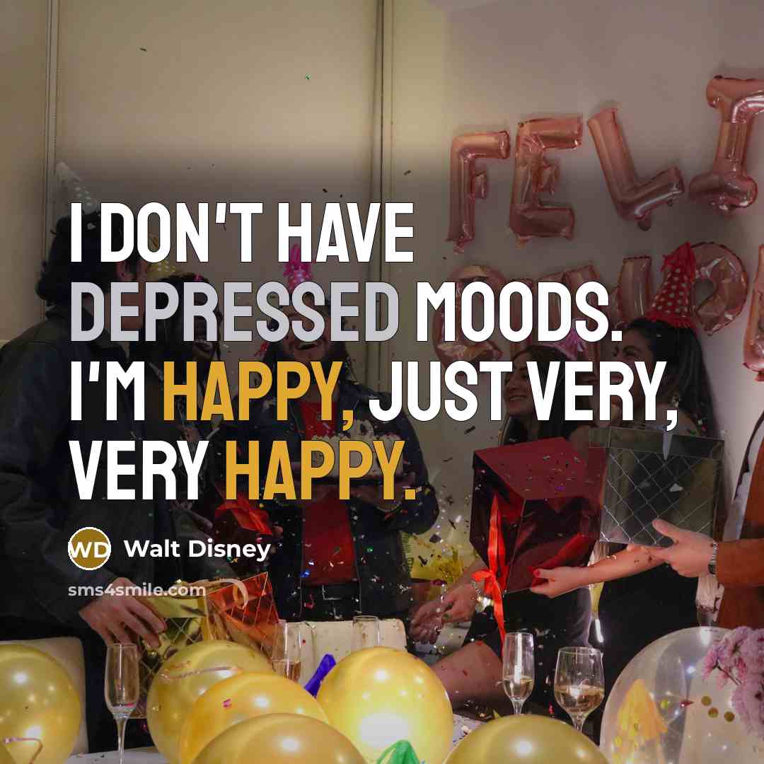 “I don't have depressed moods. I'm happy, just very, very happy.” quote by Walt Disney