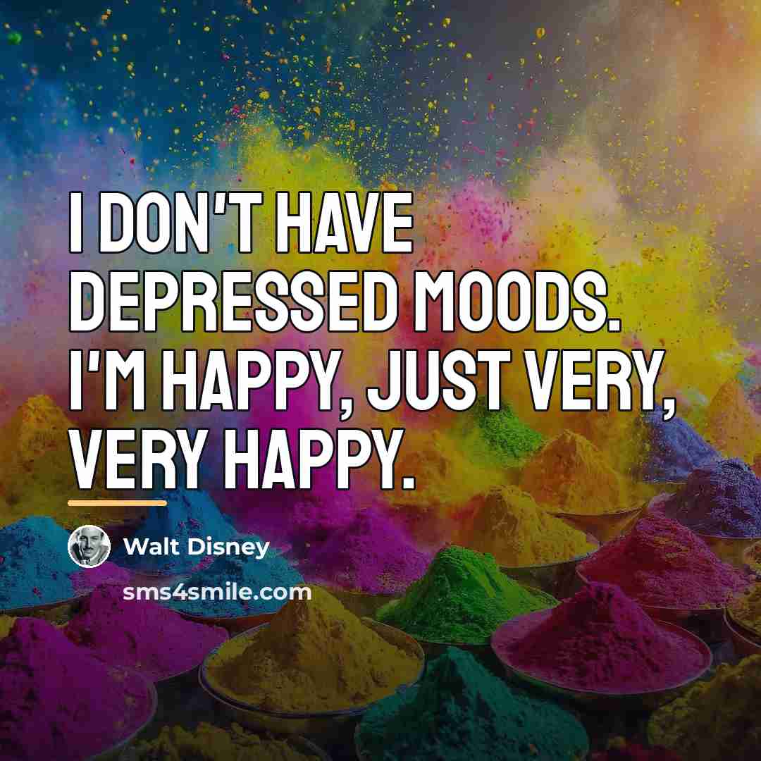 “I don't have depressed moods. I'm happy, just very, very…” quote by Walt Disney