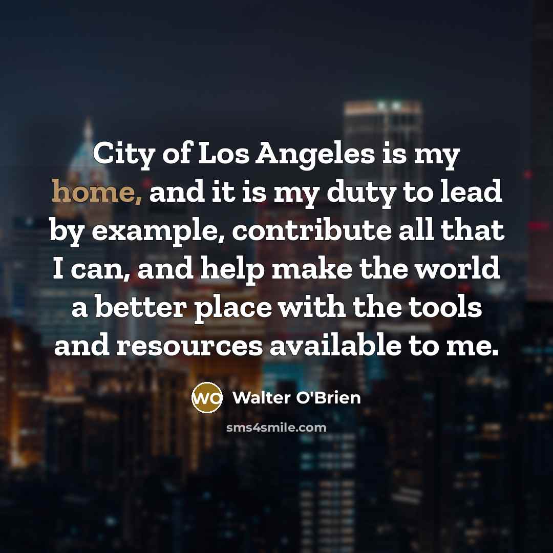 “City of Los Angeles is my home, and it is…” quote by Walter O'Brien