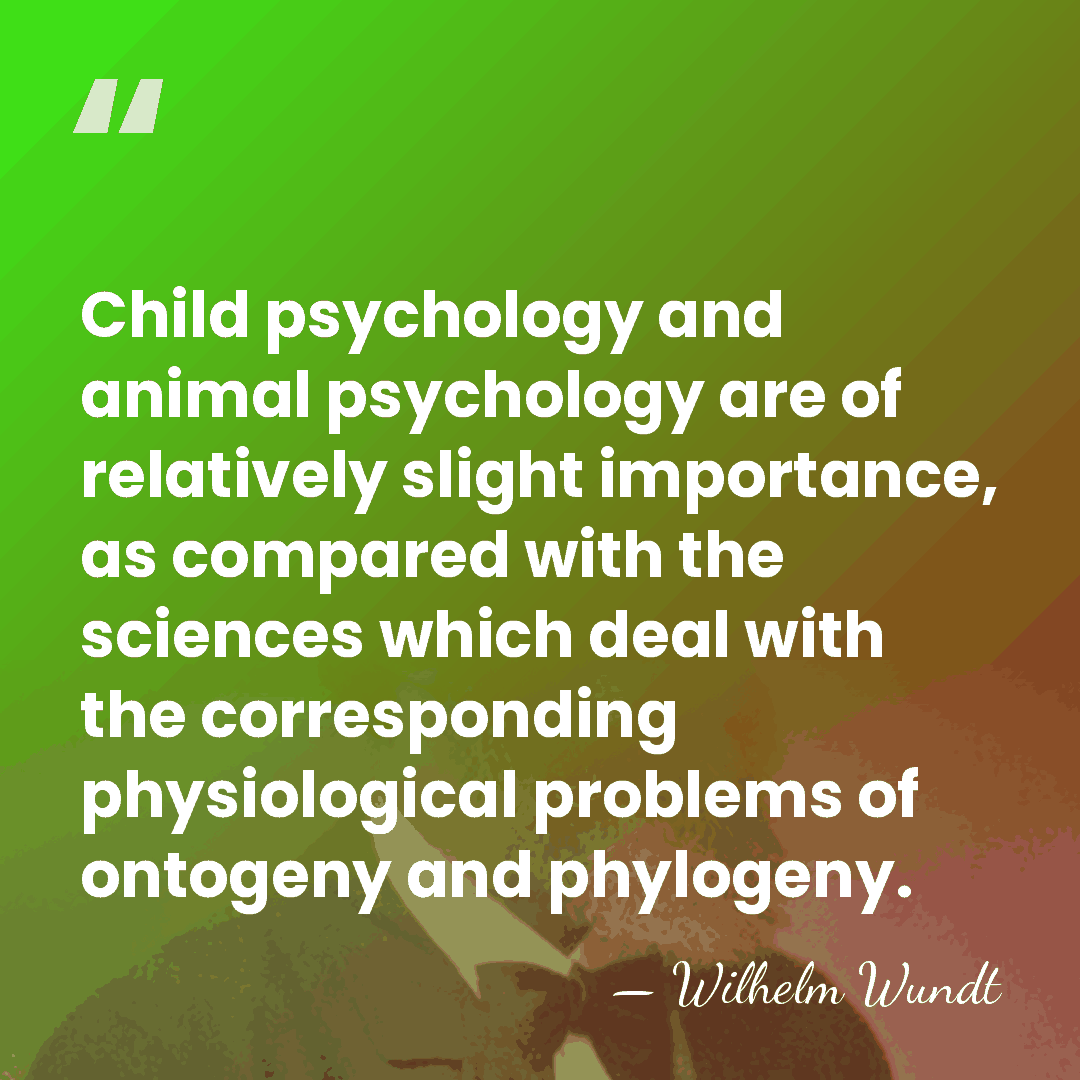 Child psychology and animal psychology are of relatively slight importance, as compared&hellip; - Wilhelm Wundt