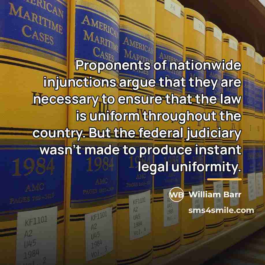 “Proponents of nationwide injunctions argue that they are necessary to…” quote by William Barr