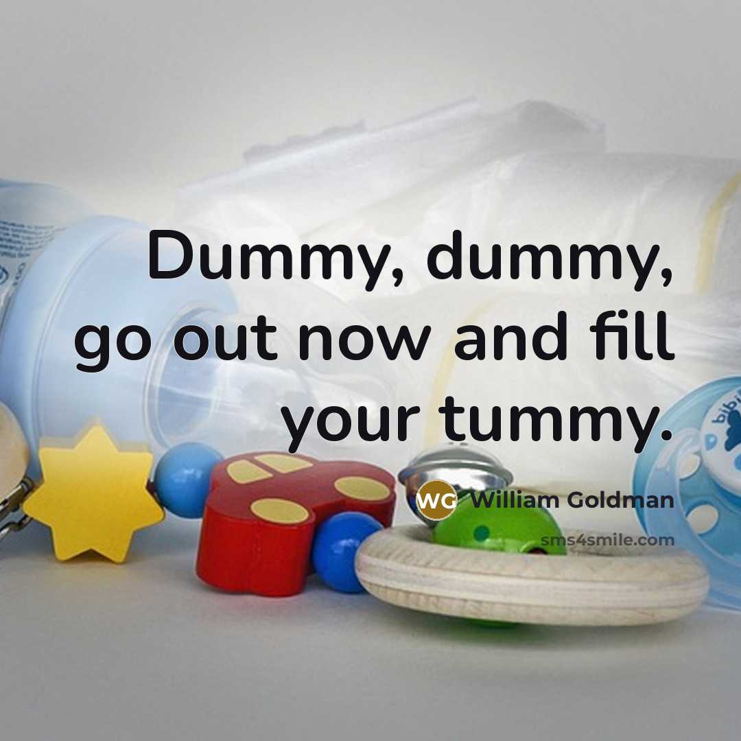“Dummy, dummy, go out now and fill your tummy.…” quote by William Goldman