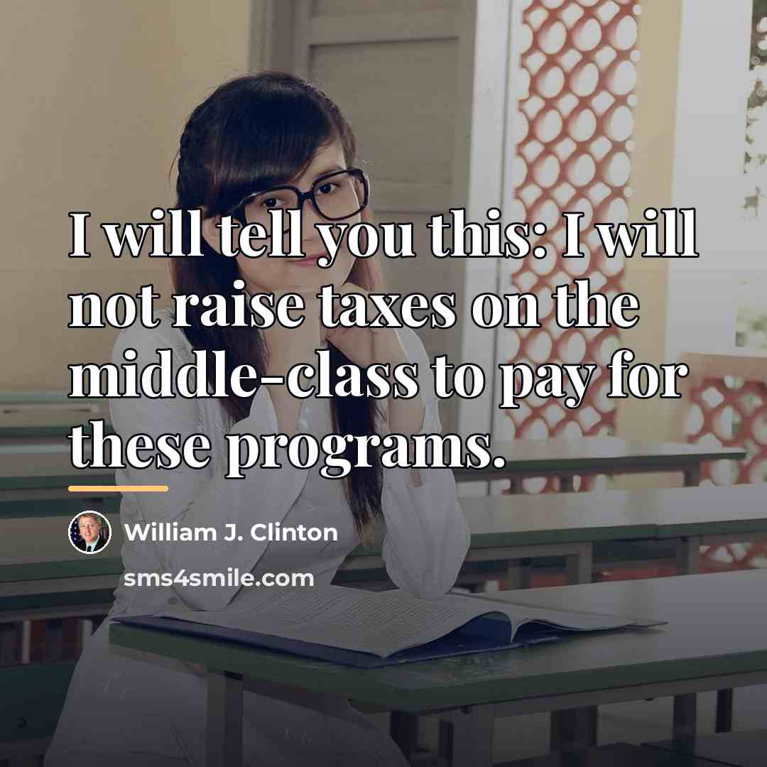 “I will tell you this: I will not raise taxes…” quote by William J. Clinton
