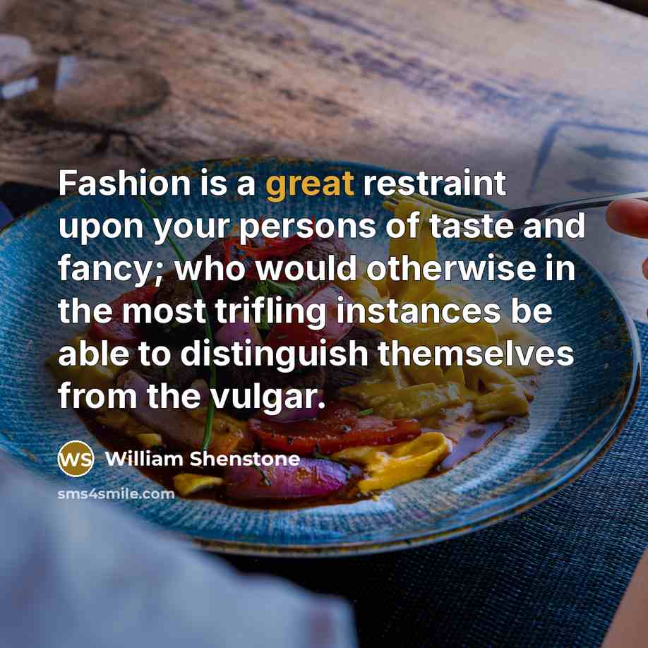 “Fashion is a great restraint upon your persons of taste…” quote by William Shenstone
