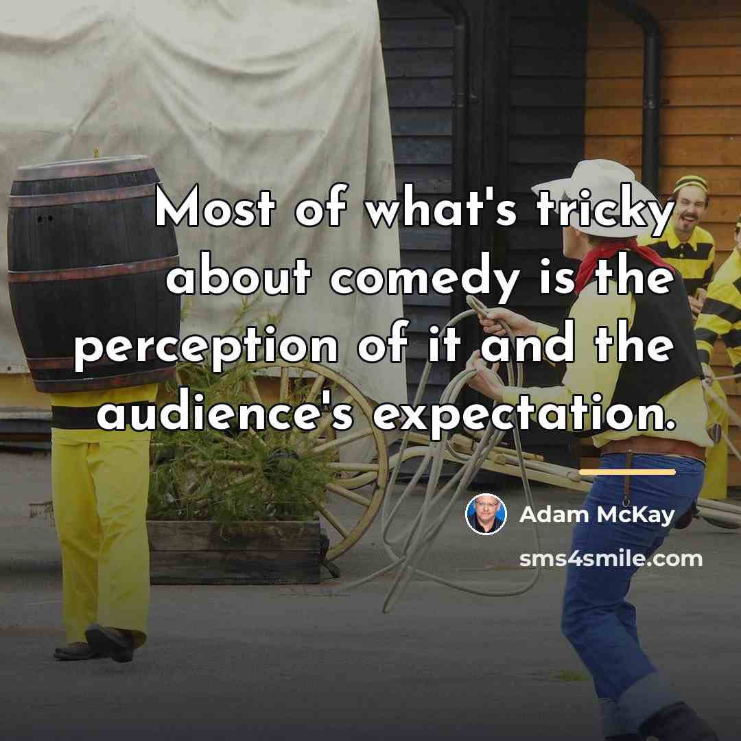 “Most of what's tricky about comedy is the perception of…” quote by Adam McKay