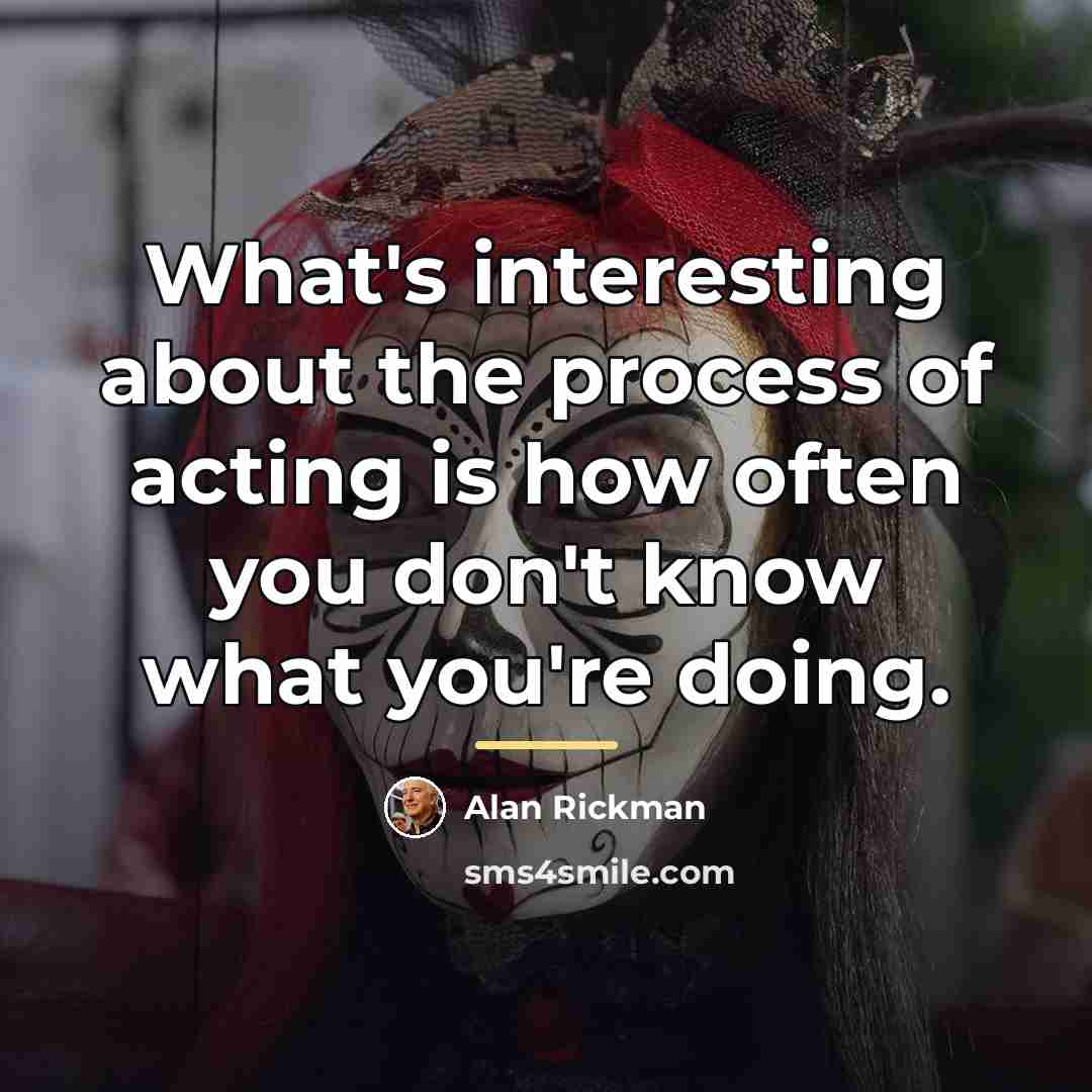 “What's interesting about the process of acting is how often…” quote by Alan Rickman