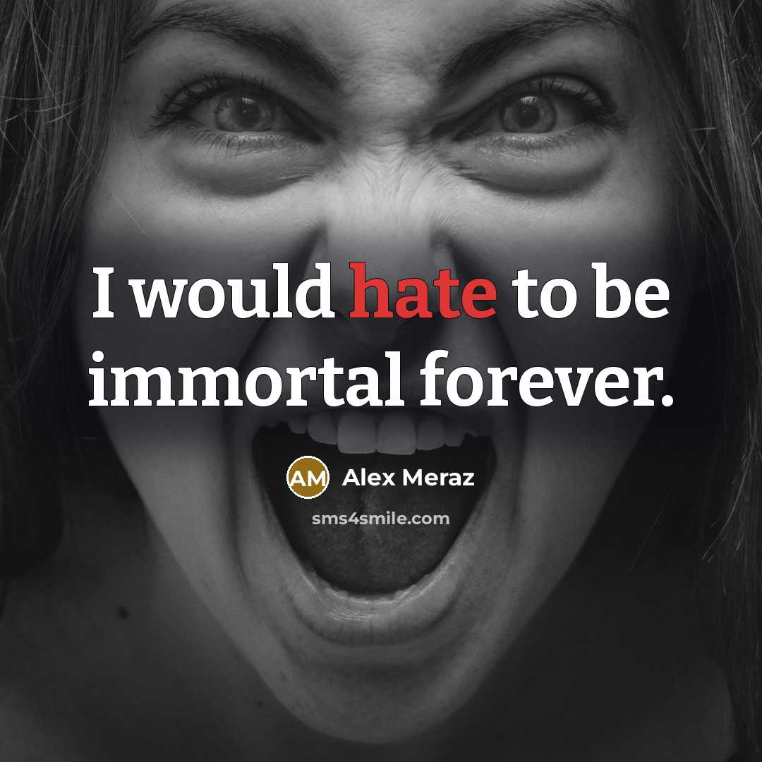 “I would hate to be immortal forever.…” quote by Alex Meraz