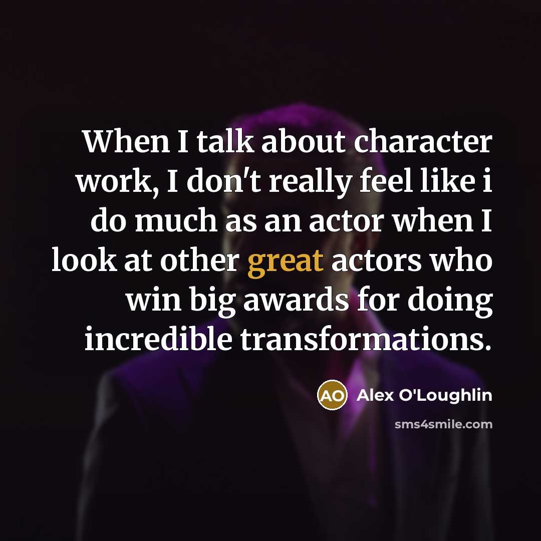 “When I talk about character work, I don't really feel…” quote by Alex O'Loughlin