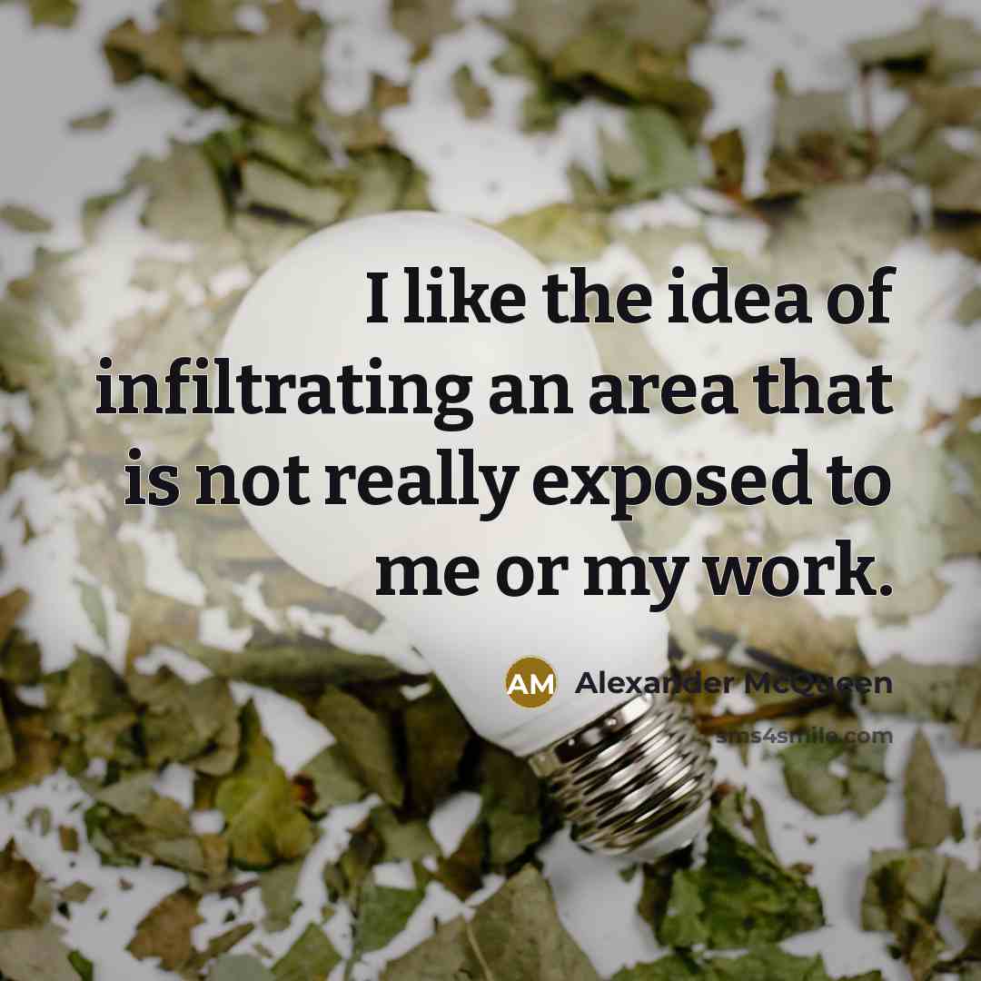 “I like the idea of infiltrating an area that is…” quote by Alexander McQueen