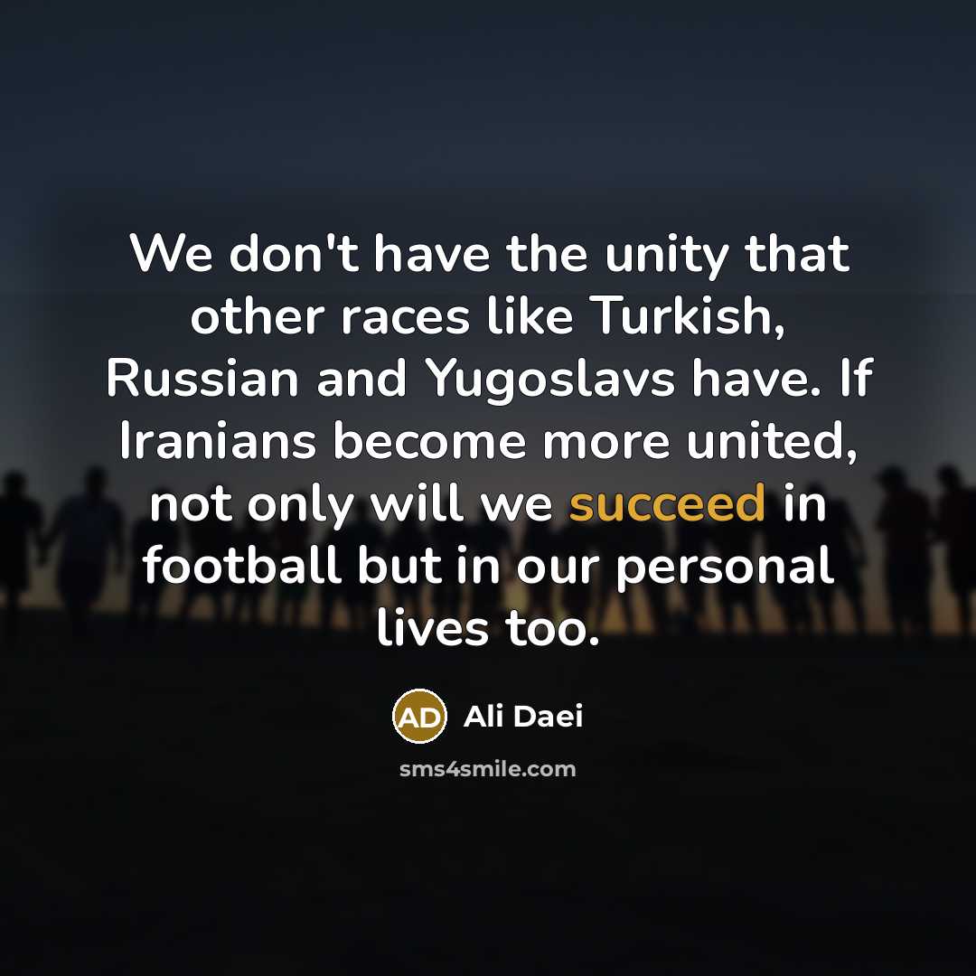 “We don't have the unity that other races like Turkish,…” quote by Ali Daei