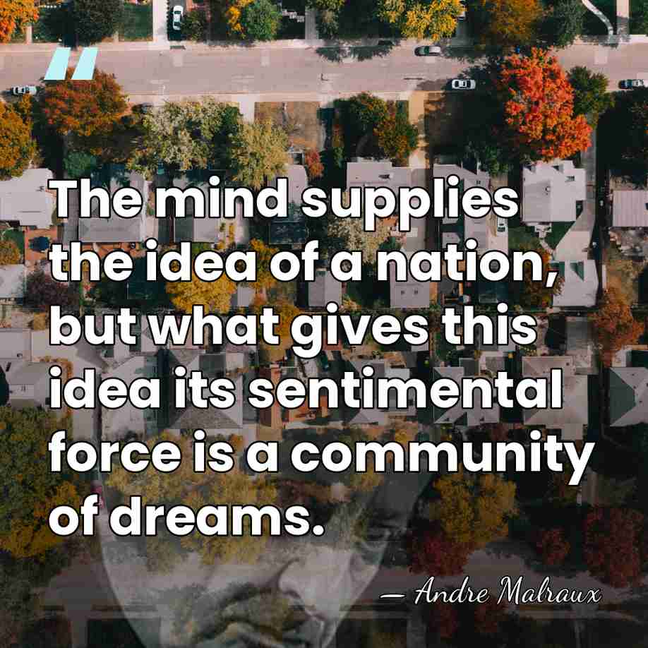 The mind supplies the idea of a nation, but what gives this&hellip; - Andre Malraux