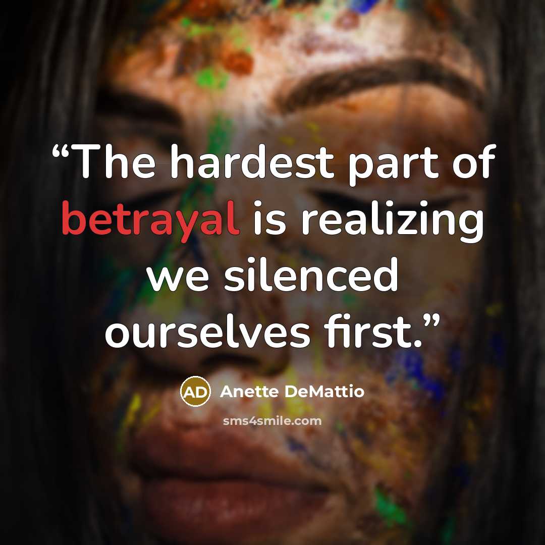 “The hardest part of betrayal is realizing we silenced ourselves first.” quote by Anette DeMattio
