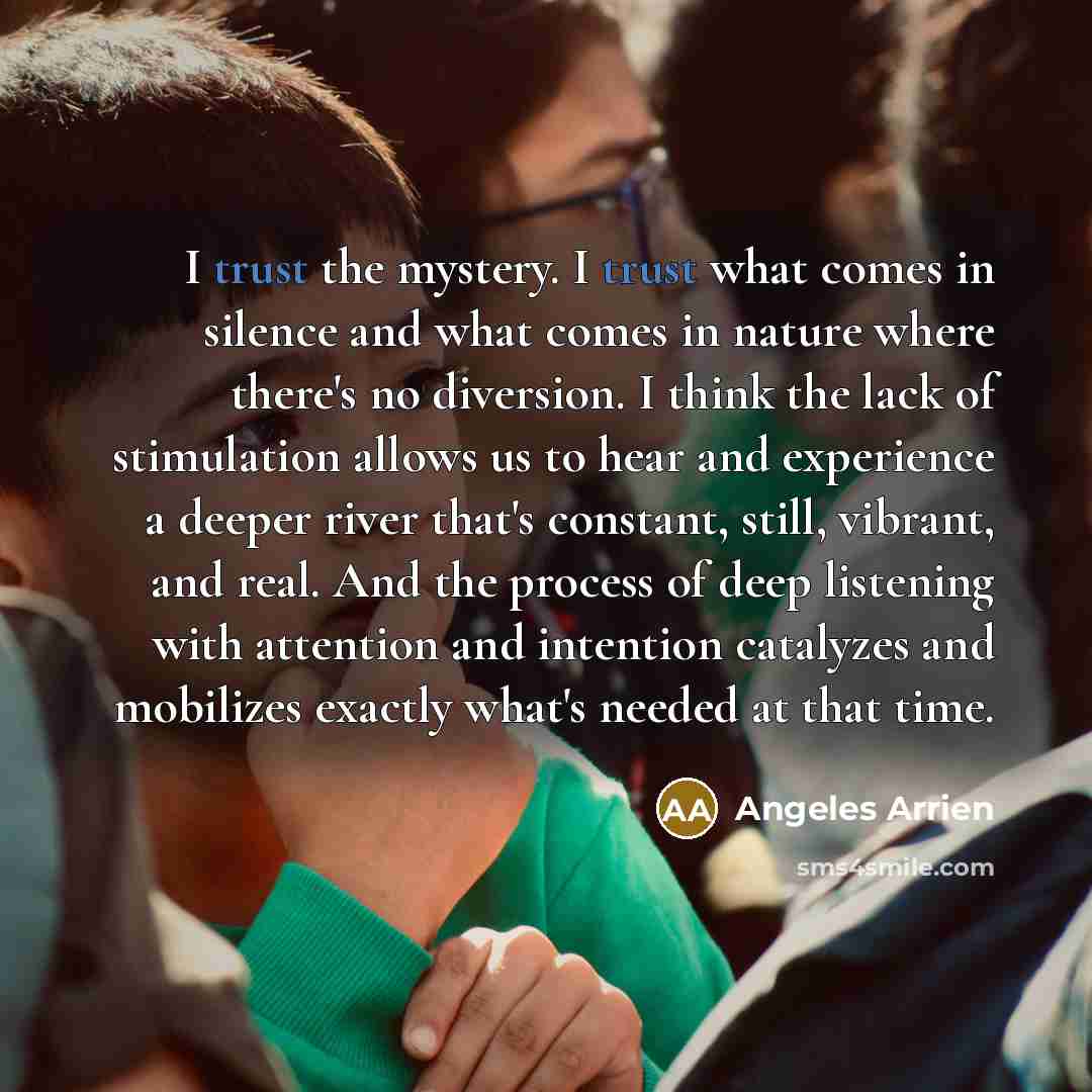“I trust the mystery. I trust what comes in silence…” quote by Angeles Arrien