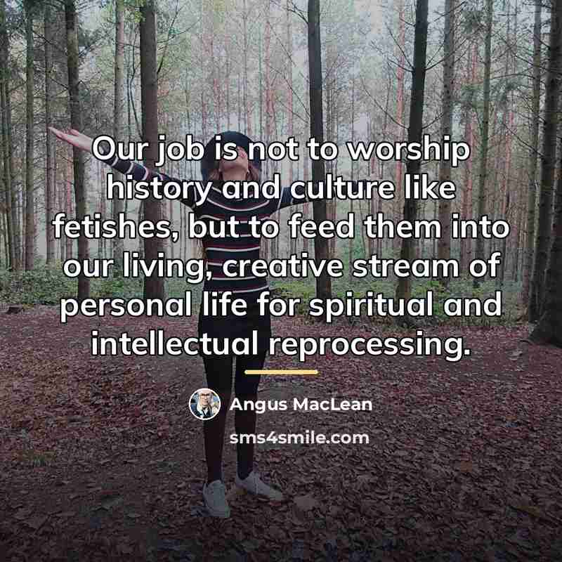 “Our job is not to worship history and culture like…” quote by Angus MacLean