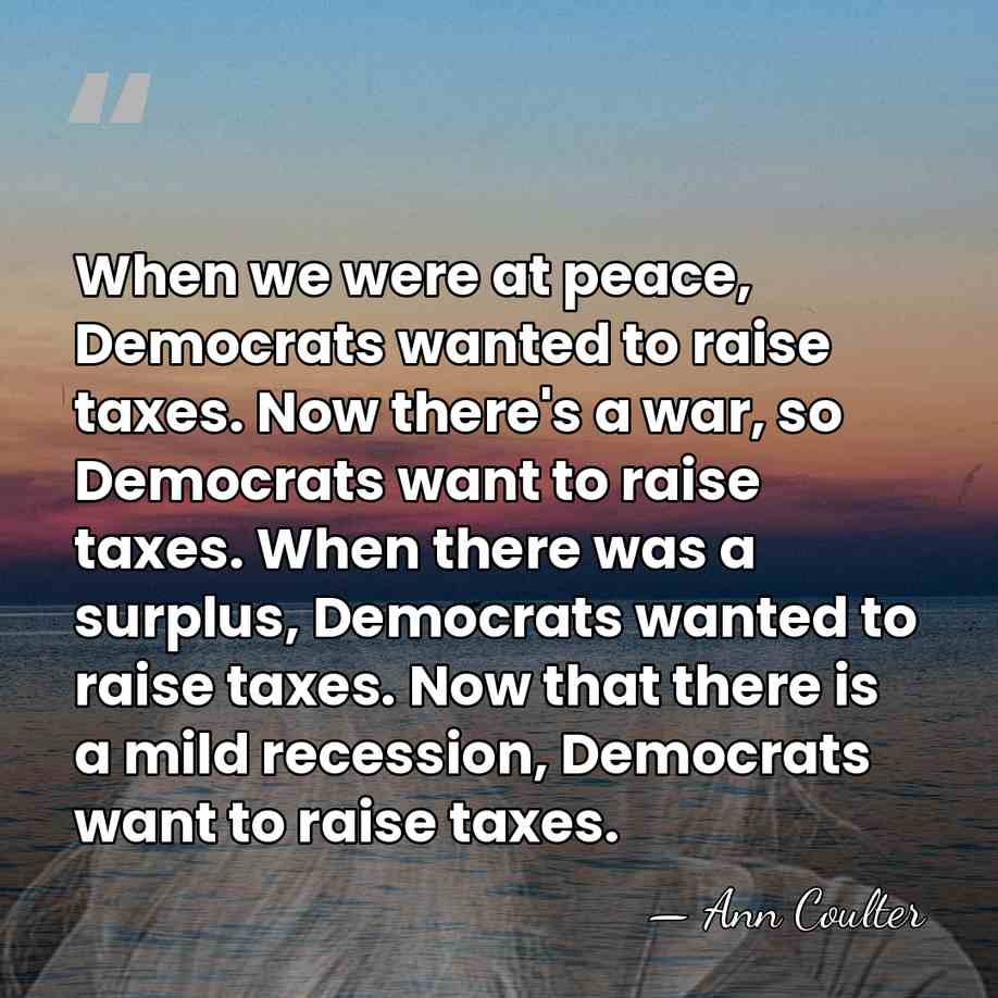 When we were at peace, Democrats wanted to raise taxes. Now there's&hellip; - Ann Coulter