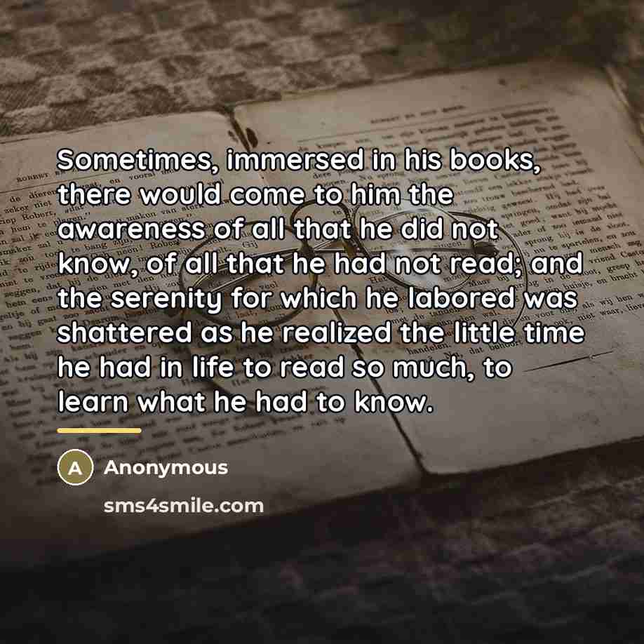 “Sometimes, immersed in his books, there would come to him…” quote by Anonymous