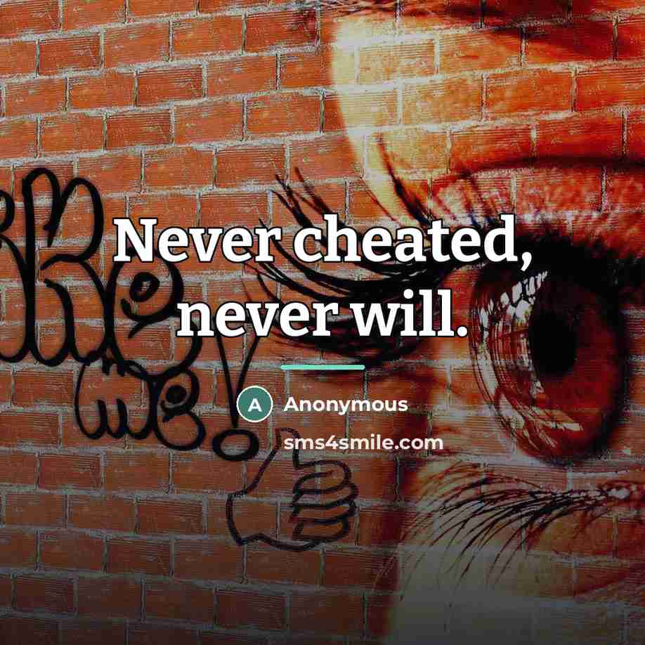 “Never cheated, never will.…” quote by Anonymous