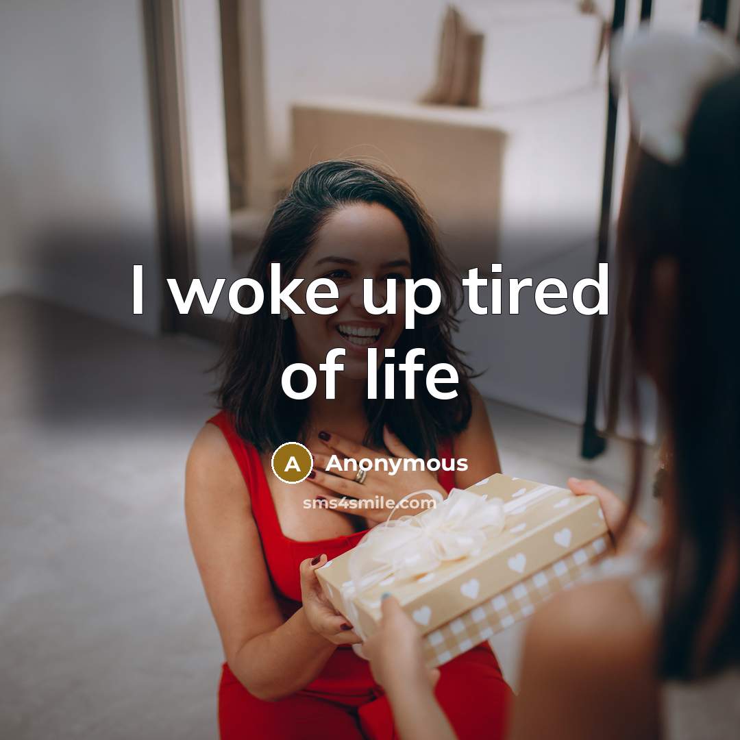 “I woke up tired of life…” quote by Anonymous