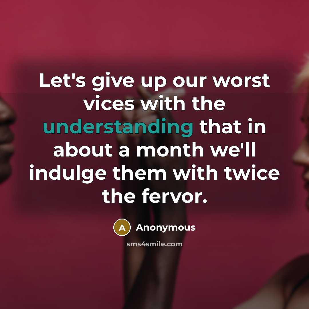 “Let's give up our worst vices with the understanding that…” quote by Anonymous