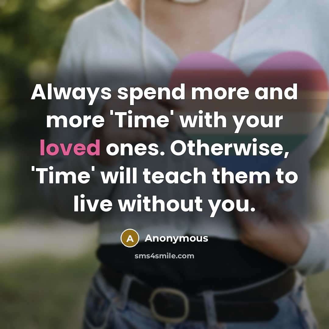 “Always spend more and more 'Time' with your loved ones.…” quote by Anonymous