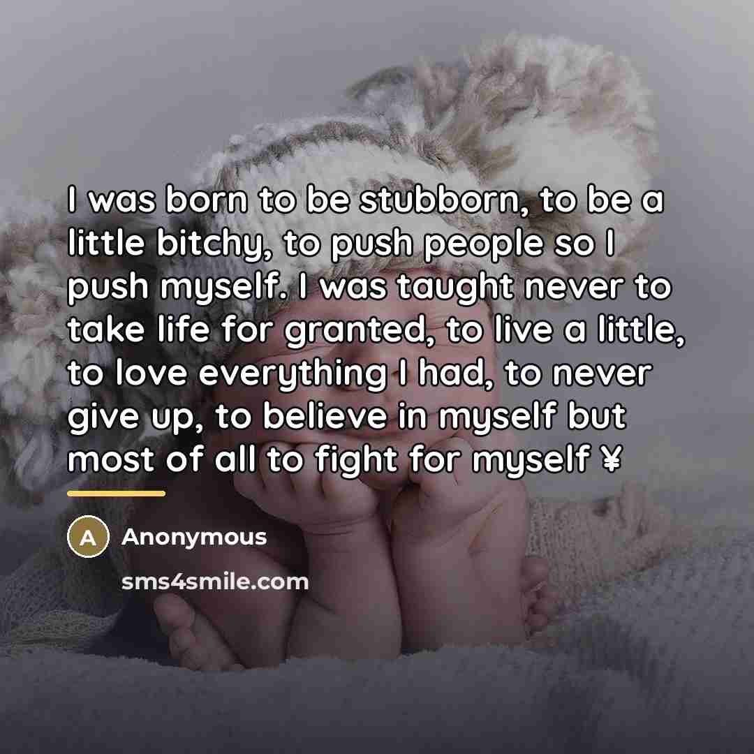 “I was born to be stubborn, to be a little…” quote by Anonymous