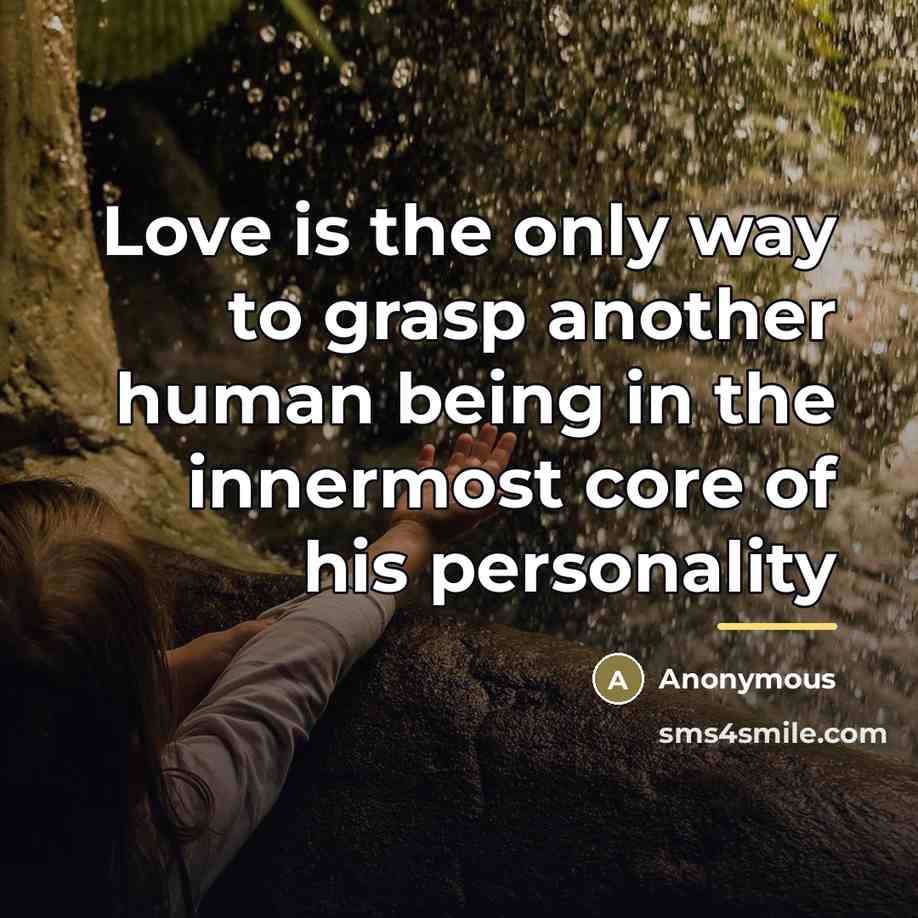 “Love is the only way to grasp another human being…” quote by Anonymous