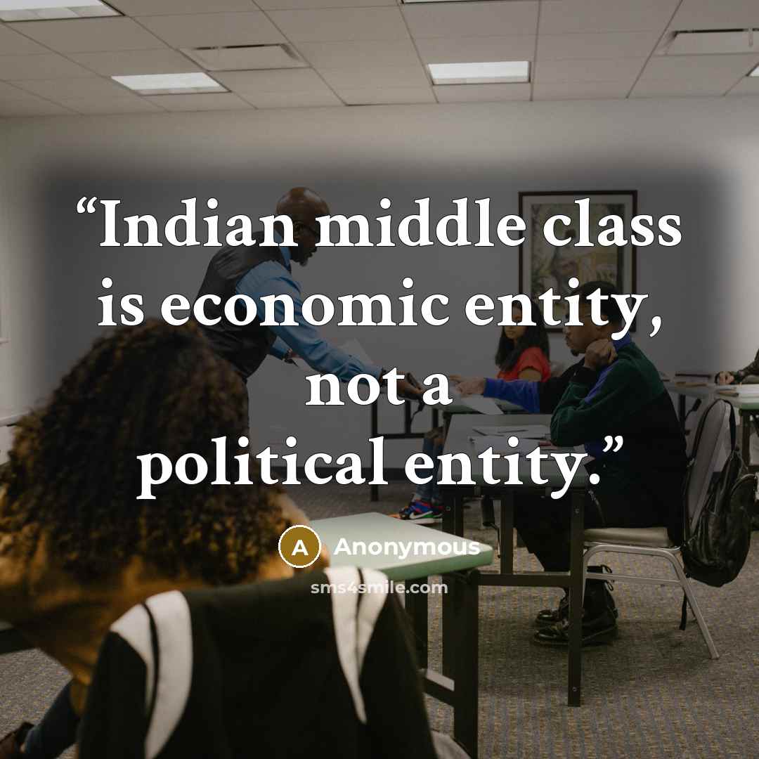 “Indian middle class is economic entity, not a political entity.” quote by Anonymous