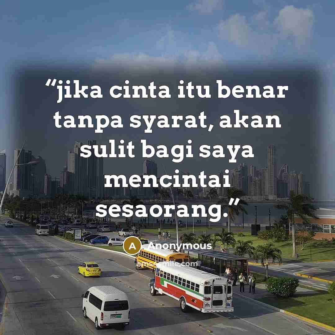 “jika cinta itu benar tanpa syarat, akan sulit bagi saya mencintai sesaorang.” quote by Anonymous