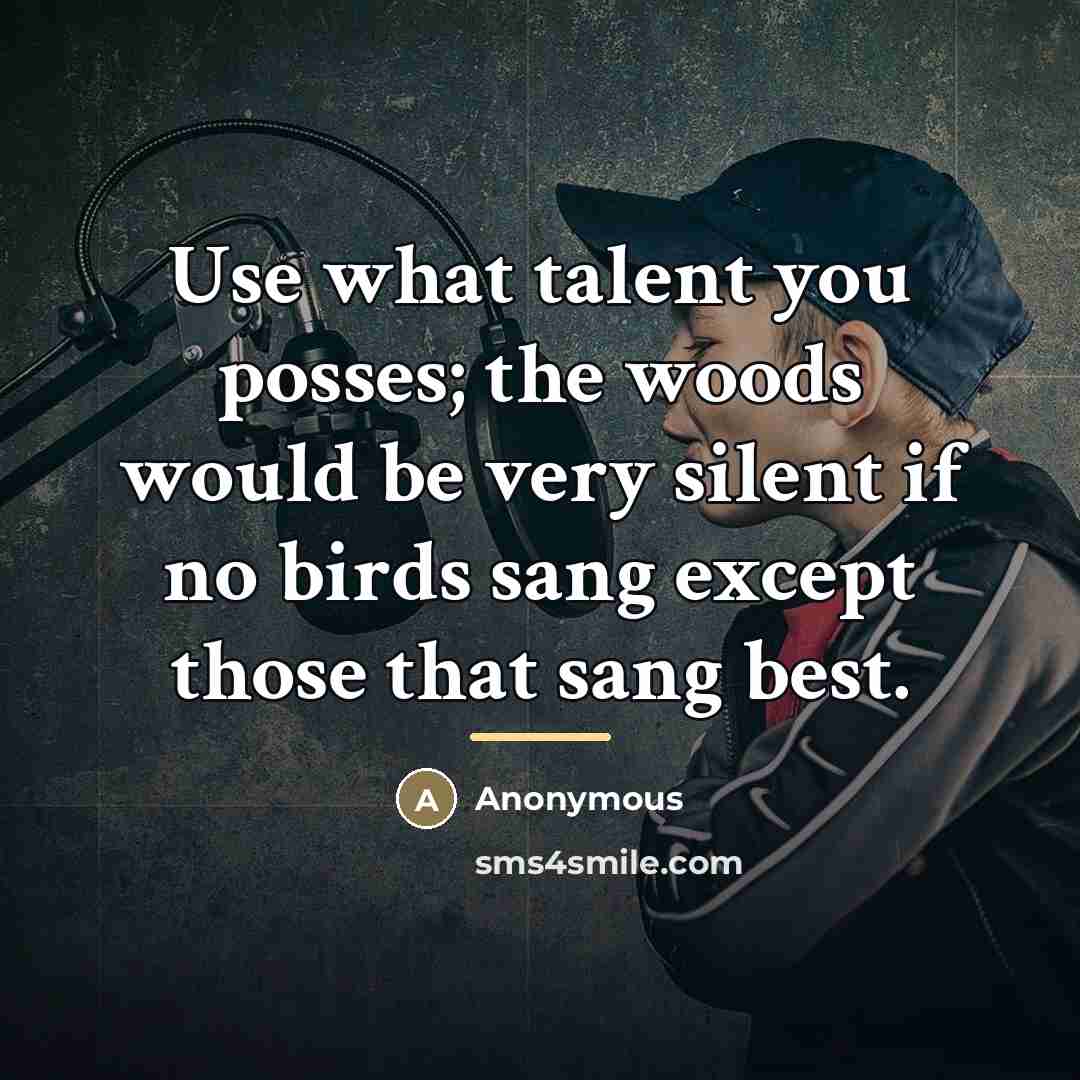 “Use what talent you posses; the woods would be very…” quote by Anonymous