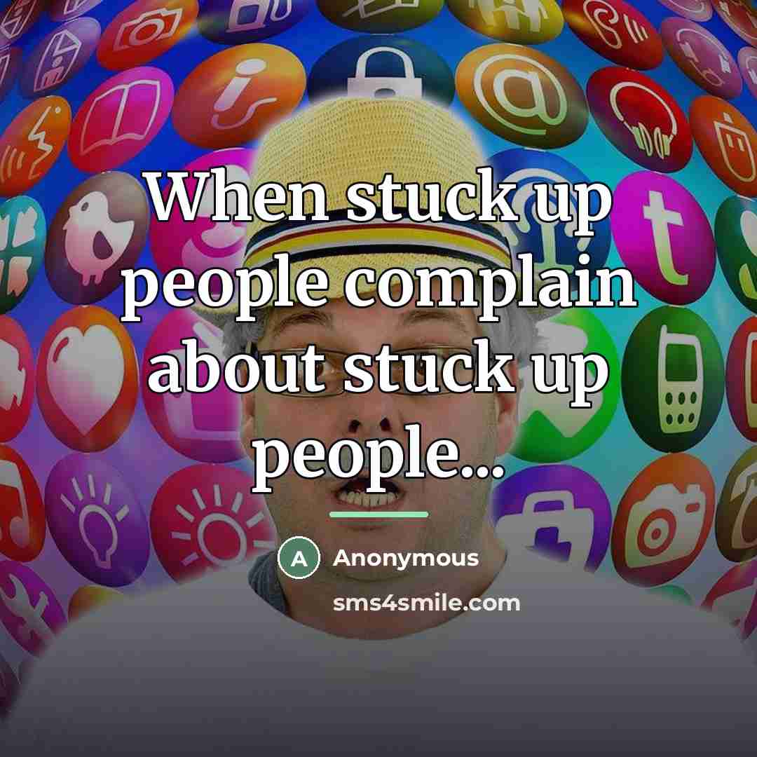 “When stuck up people complain about stuck up people...…” quote by Anonymous