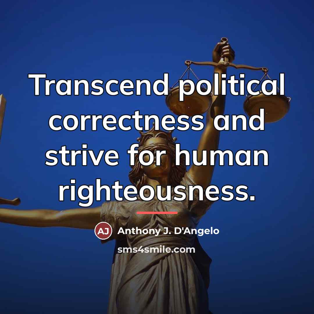 “Transcend political correctness and strive for human righteousness.…” quote by Anthony J. D'Angelo