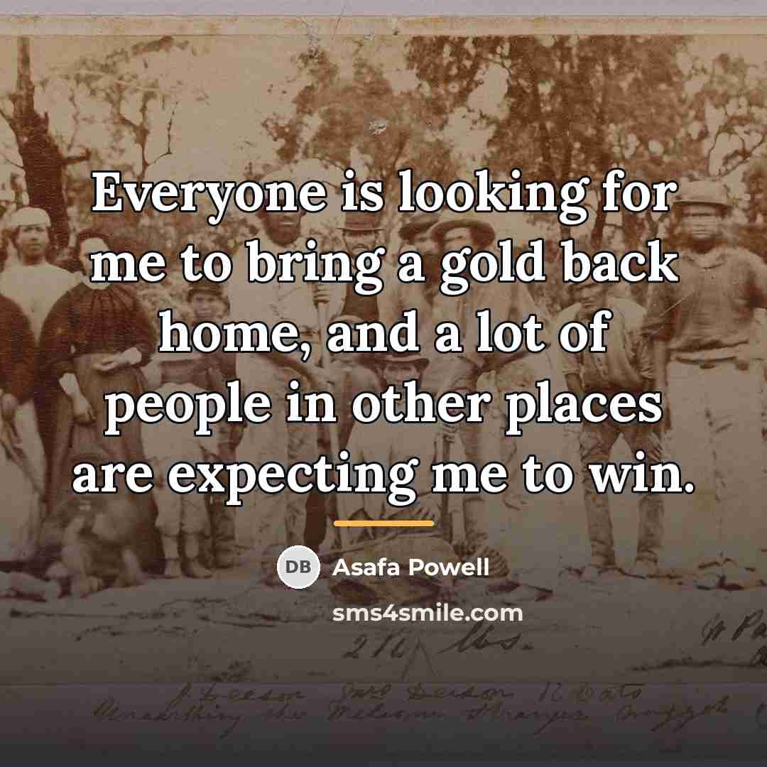 “Everyone is looking for me to bring a gold back…” quote by Asafa Powell