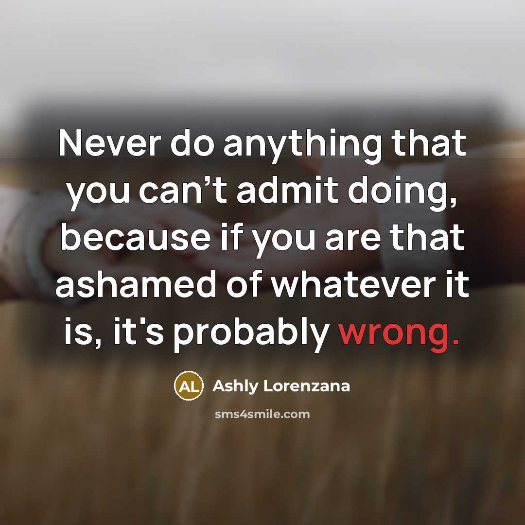 “Never do anything that you can't admit doing, because if…” quote by Ashly Lorenzana