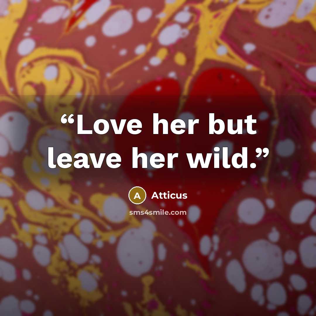 “Love her but leave her wild.” quote by Atticus