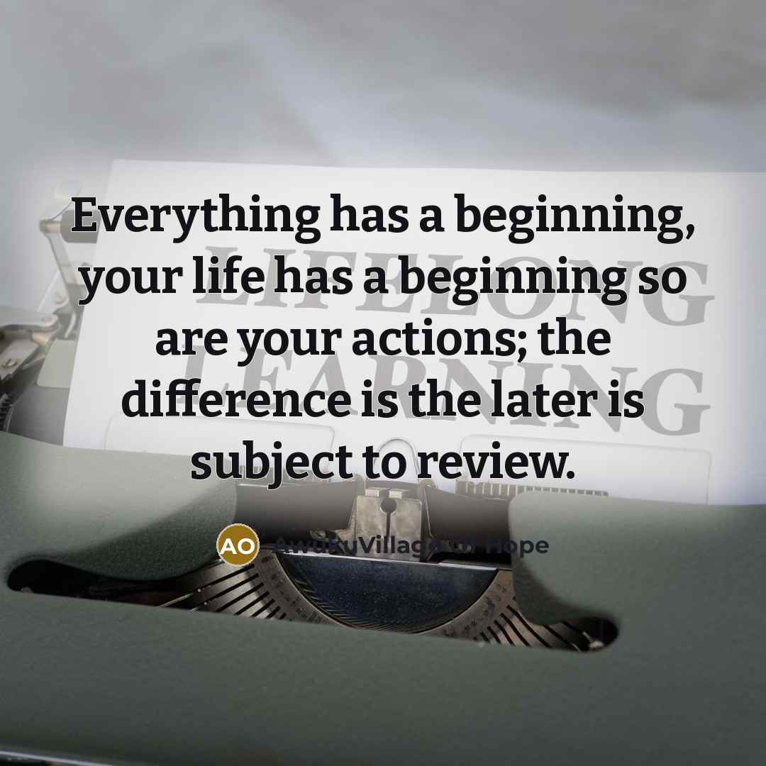 “Everything has a beginning, your life has a beginning so…” quote by AwukuVillage Of Hope