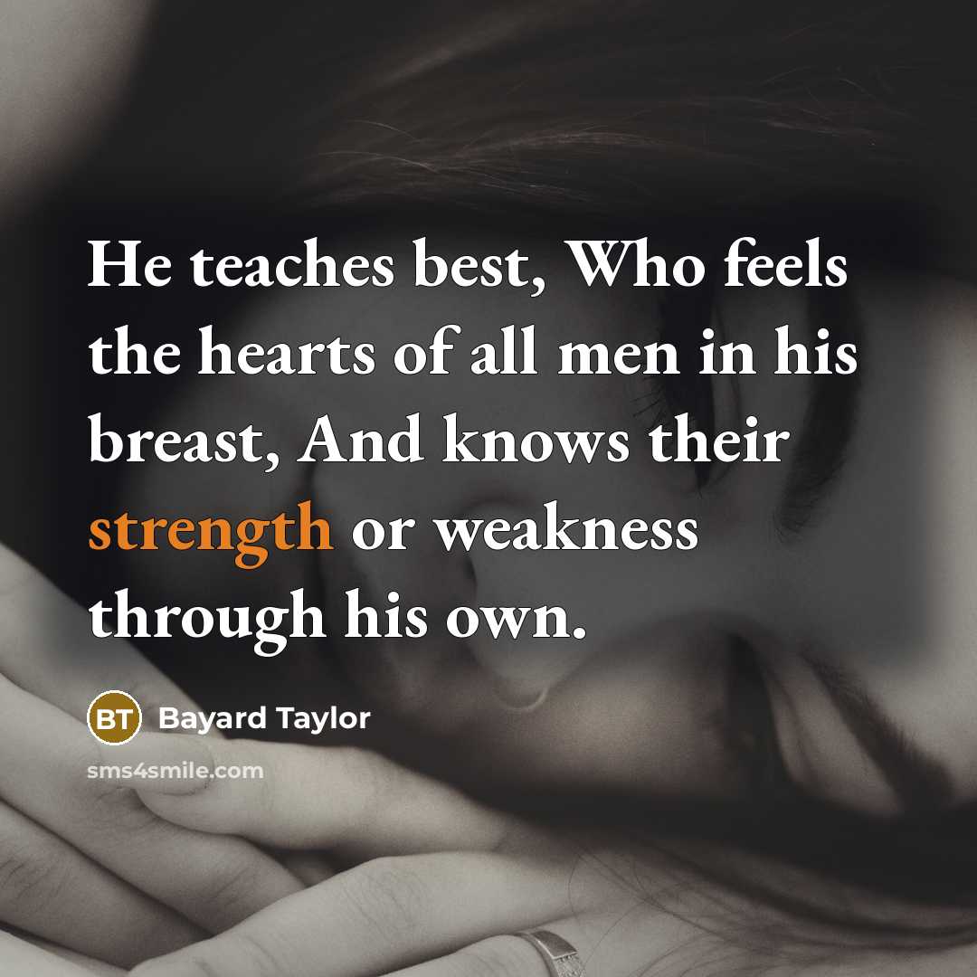 “He teaches best, Who feels the hearts of all men…” quote by Bayard Taylor