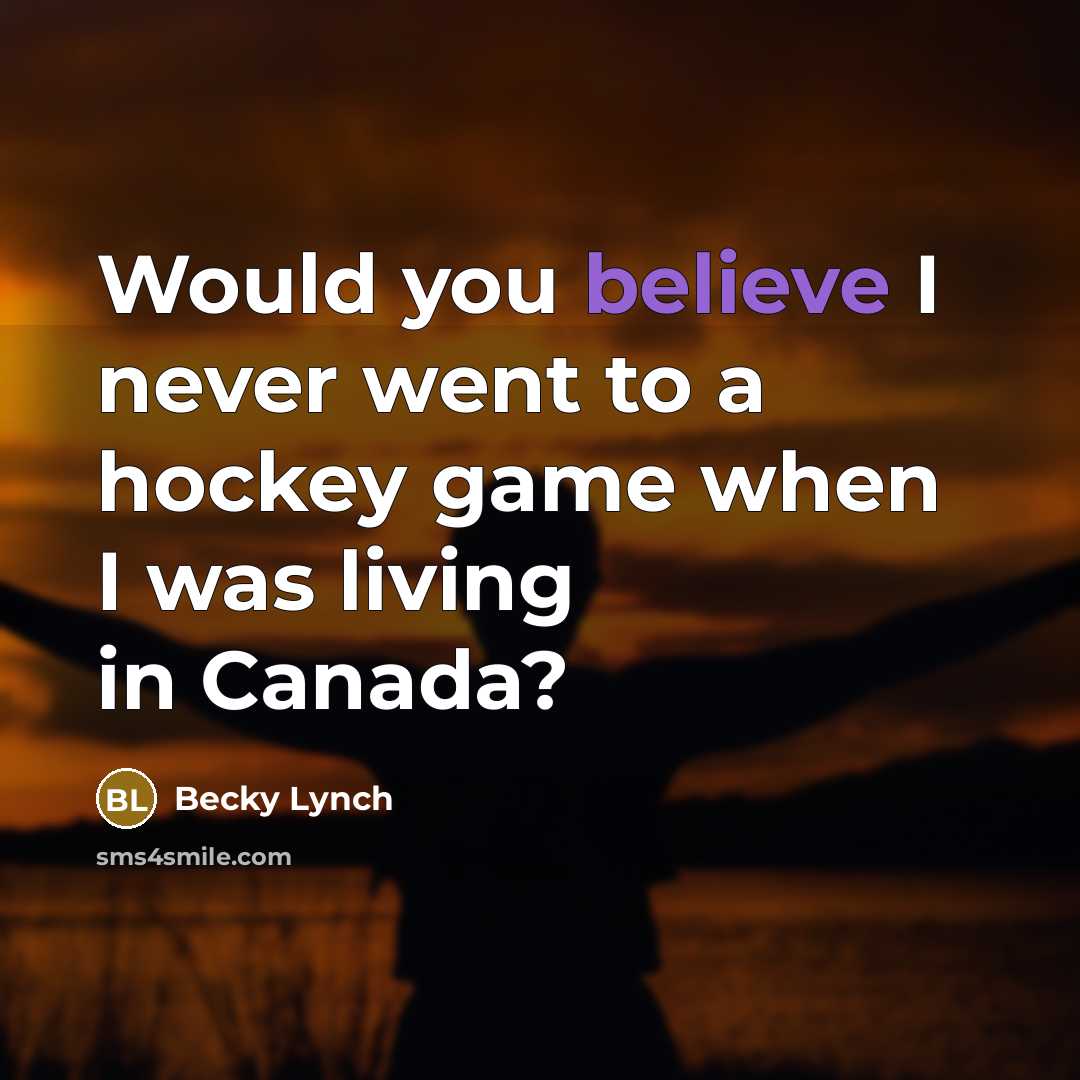 “Would you believe I never went to a hockey game…” quote by Becky Lynch