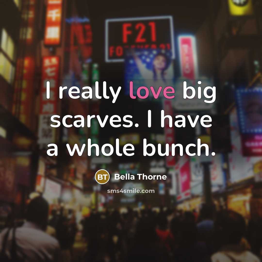 “I really love big scarves. I have a whole bunch.…” quote by Bella Thorne