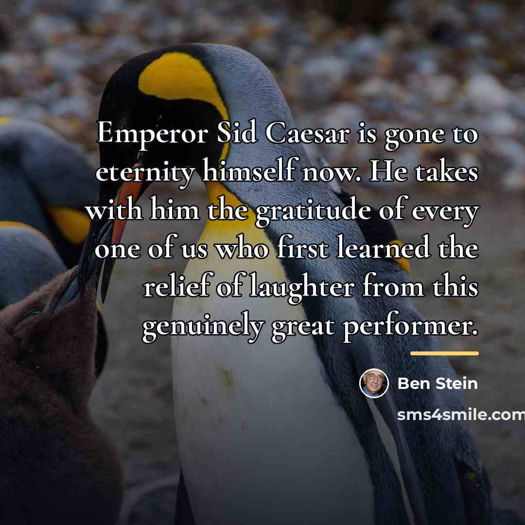 “Emperor Sid Caesar is gone to eternity himself now. He…” quote by Ben Stein