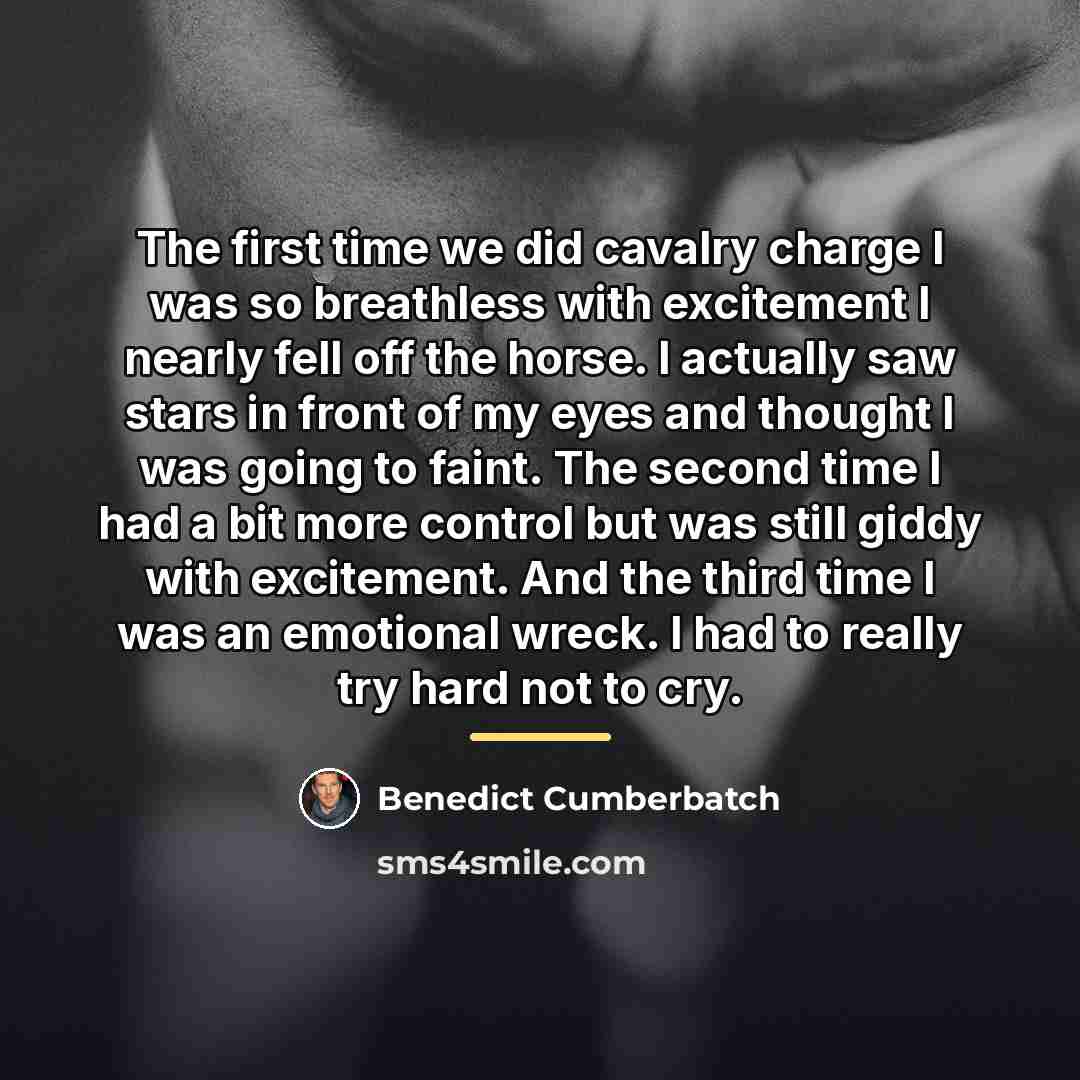 “The first time we did cavalry charge I was so…” quote by Benedict Cumberbatch