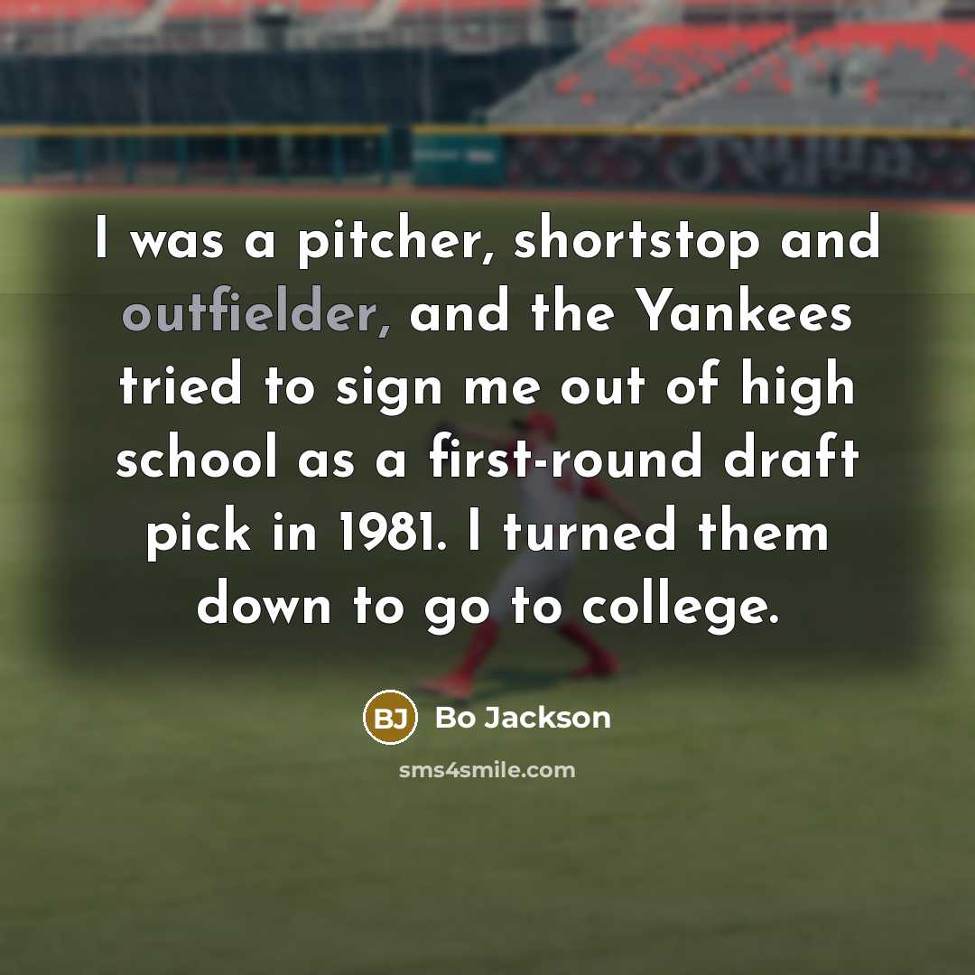 “I was a pitcher, shortstop and outfielder, and the Yankees tried to sign me out of high school as a first-round draft pick in 1981. I turned them down to go to college.” quote by Bo Jackson