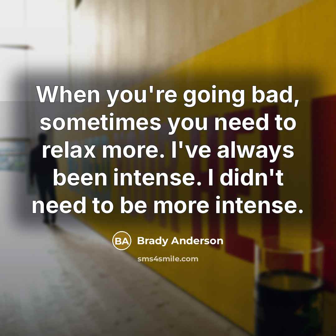 “When you're going bad, sometimes you need to relax more.…” quote by Brady Anderson