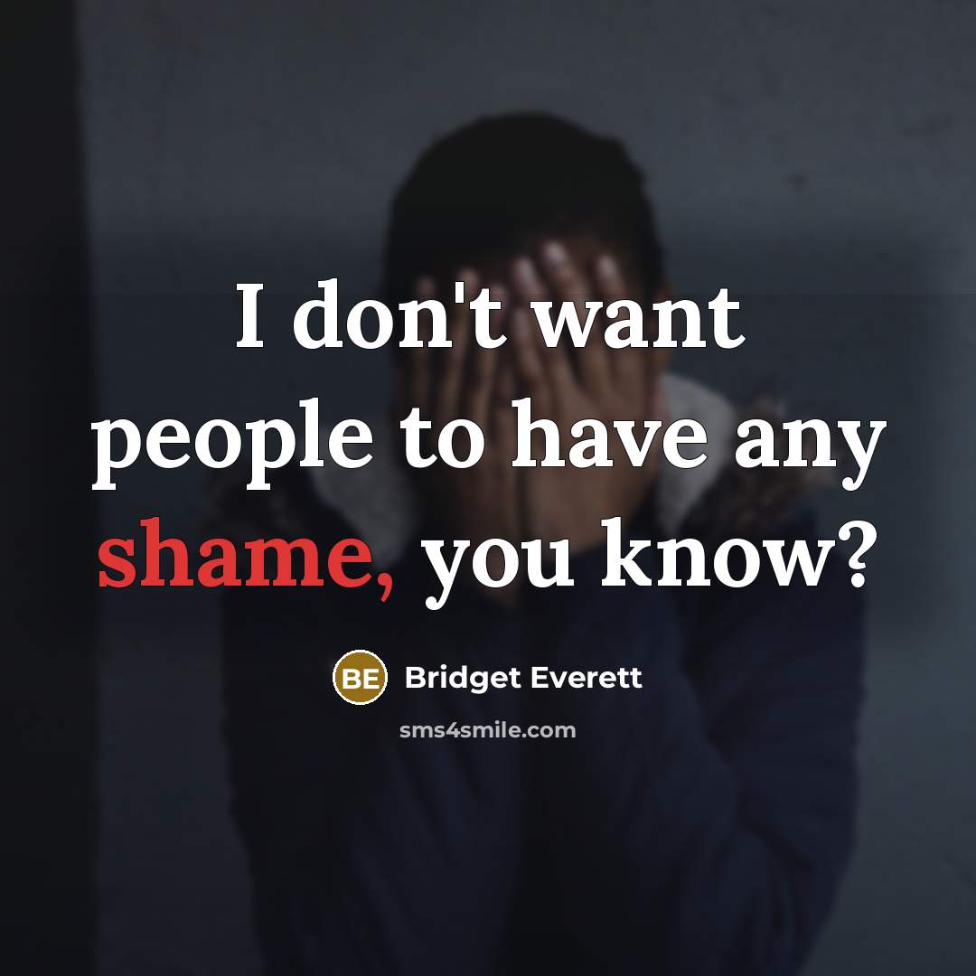 “I don't want people to have any shame, you know?…” quote by Bridget Everett