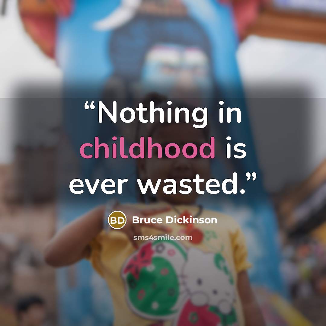 “Nothing in childhood is ever wasted.” quote by Bruce Dickinson