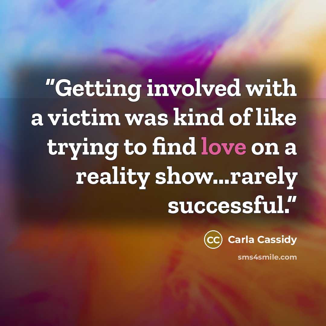 “Getting involved with a victim was kind of like trying to find love on a reality show...rarely successful.” quote by Carla Cassidy