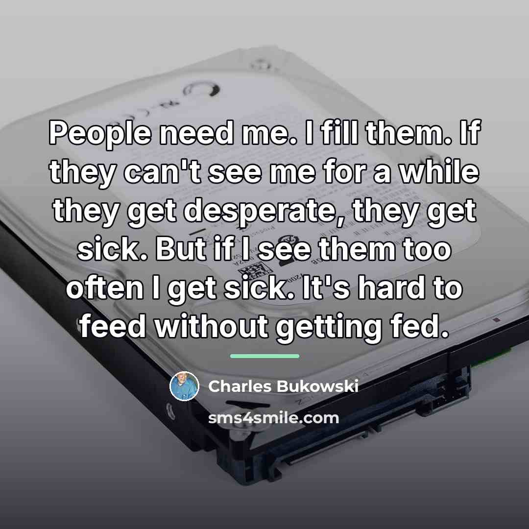 “People need me. I fill them. If they can't see…” quote by Charles Bukowski