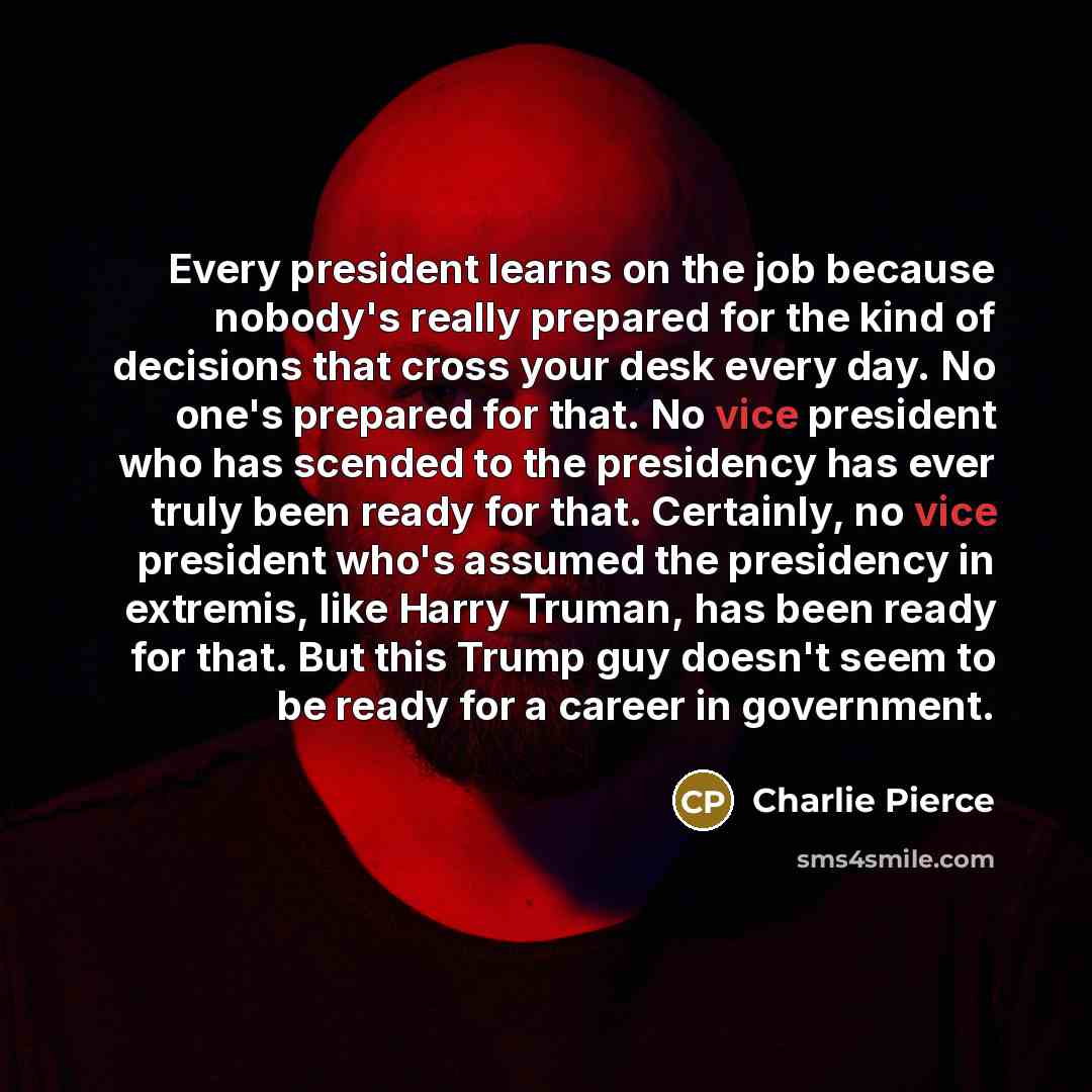 “Every president learns on the job because nobody`s really prepared…” quote by Charlie Pierce