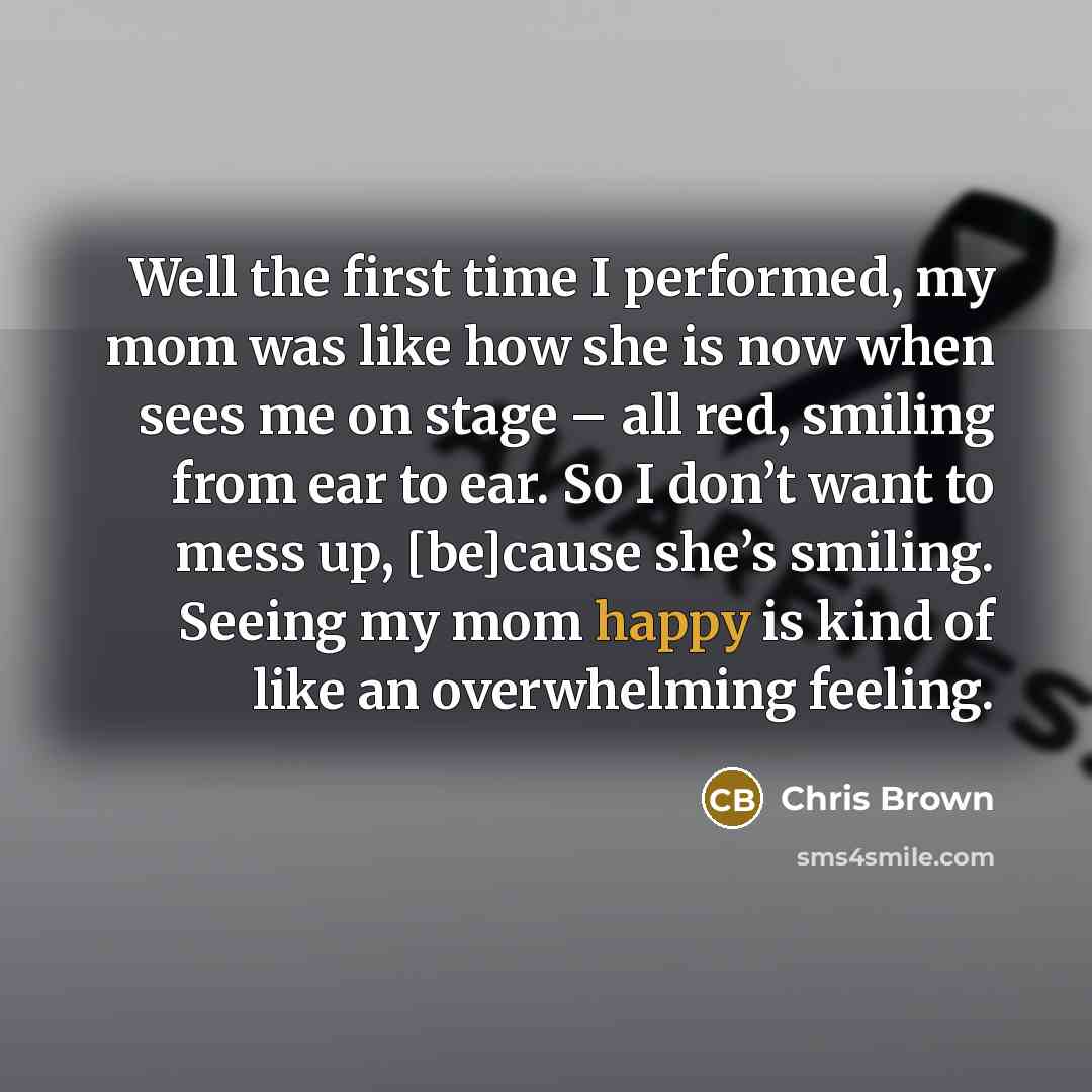 “Well the first time I performed, my mom was like…” quote by Chris Brown