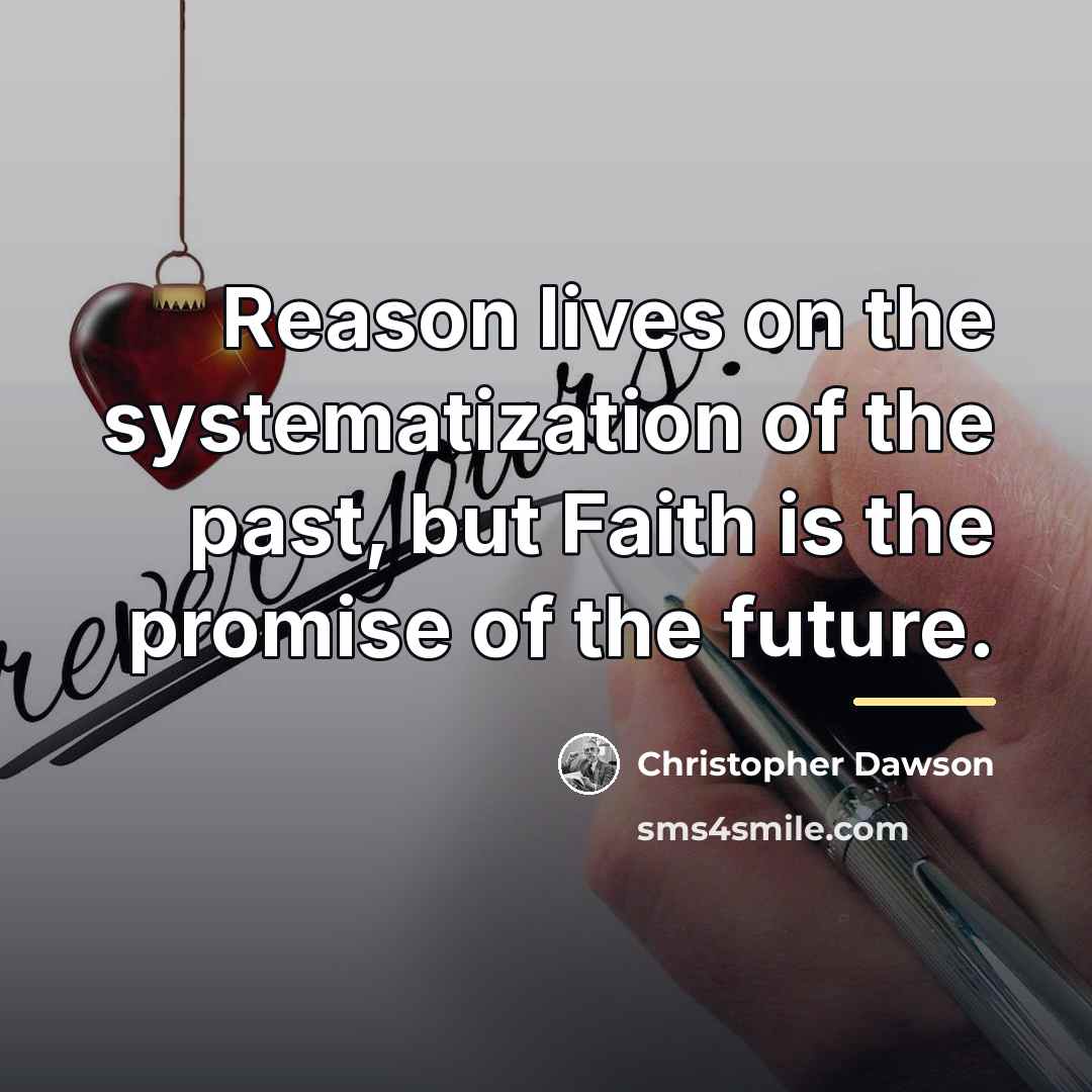 “Reason lives on the systematization of the past, but Faith…” quote by Christopher Dawson