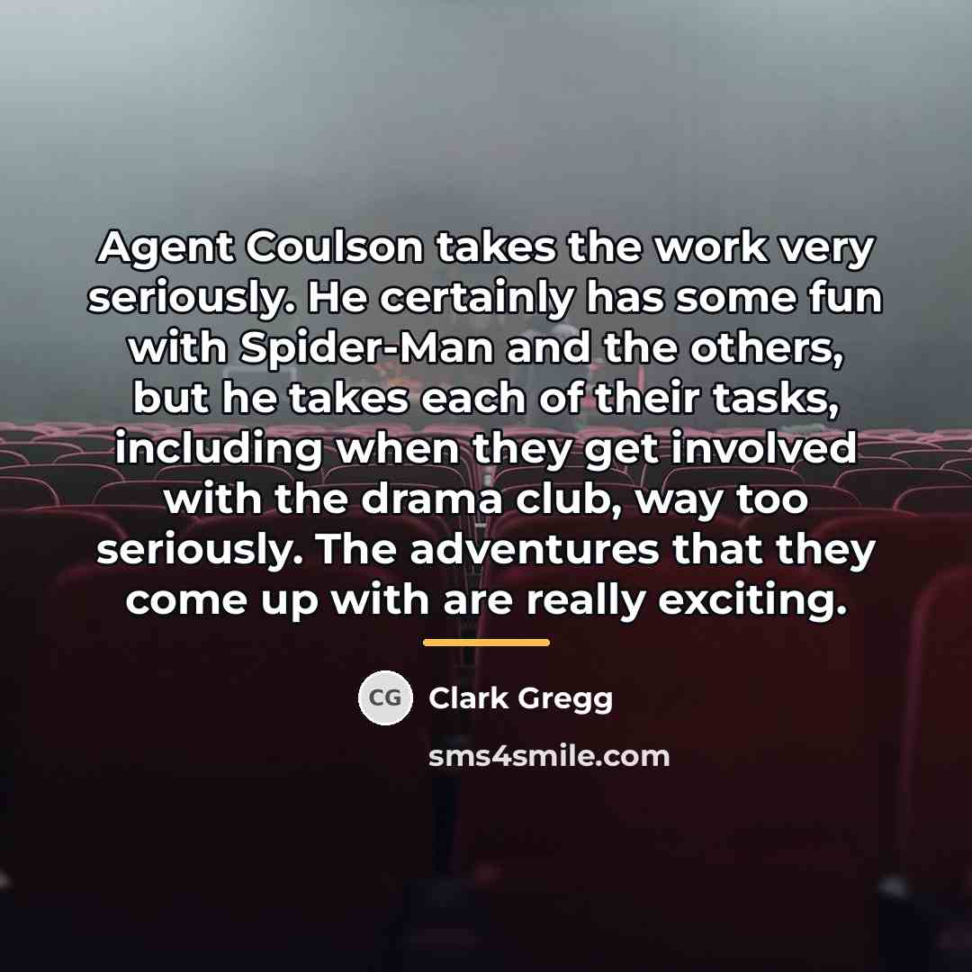 “Agent Coulson takes the work very seriously. He certainly has…” quote by Clark Gregg